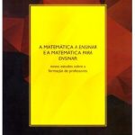 A Matemática a ensinar e a Matemática para Ensinar: Novos Estudos sobre a formação de professores