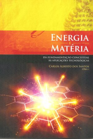 Energia e Matéria da fundamentação conceitual às aplicações tecnológicas