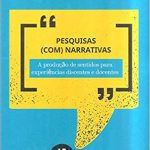Pesquisas (com) narrativas: a produção de sentidos para experiências discentes e docentes.
