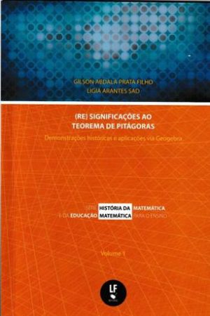 (RE)SIGNIFICAÇÕES AO TEOREMA DE PITÁGORAS – Vol.. 1