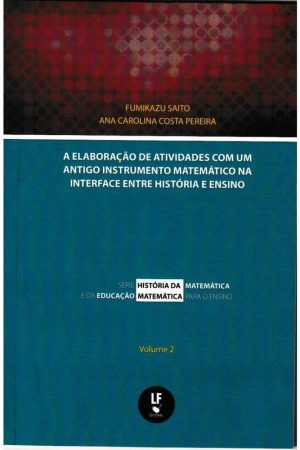 A ELABORAÇÃO DE ATIVIDADES COM UM ANTIGO INSTRUMENTO MATEMÁTICO NA INTERFACE ENTRE HISTÓRIA E ENSINO – Vol. 2