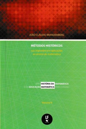 MÉTODOS HISTÓRICOS: SUA IMPORTÂNCIA E APLICAÇÕES AO ENSINO DE MATEMÁTICA – Vol. 6