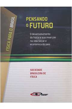 FÍSICA PARA O BRASIL – Pensando o Futuro – O desenvolvimento da Física e sua Inserção na vida Social e Econômica do País