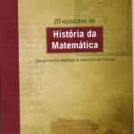 20 Episódios da História da Matemática: Dos primeiros artefatos à invenção do Cálculo