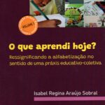 O que Aprendi hoje? Ressignificando a Alfabetização no sentido de uma práxis educativo-coletiva