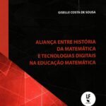 Aliança entre História da Matematica e Tecnologias Digitais na Educação Matemática Vol. 1