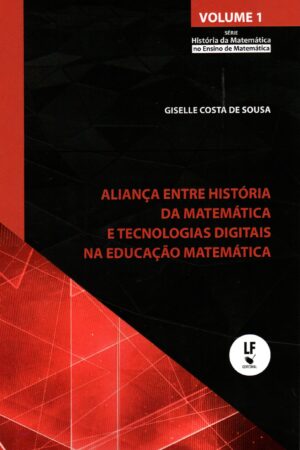 Aliança entre História da Matematica e Tecnologias Digitais na Educação Matemática Vol. 1