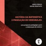 HISTÓRIA DA MATEMÁTICA E PRODUÇÃO DE VIDEOAULAS : UMA PROPOSTA PEDAGÓGICA PARA A ELABORAÇÃO DE ROTEIROS