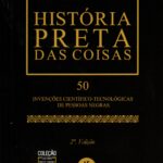 História preta das coisas  50 invenções científico-tecnológicas de pessoas negras