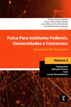 Física para institutos federais, universidades e concursos : questões de concursos, vol. 3: temperatura dilatação térmica, calor, leis da termodinâmica