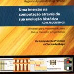 Uma Imersão na computação através da sua evolução histórica com algoritmos volume 1