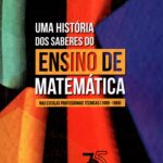 Uma História dos Saberes do Ensino de Matemática nas escolas profissionais técnicas (1889-1968)