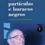 Entre partículas e buracos negros - Jayme Tiomno e a implantação da Física no Brasil