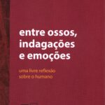 Entre Ossos, indagações e emoções - uma livre reflexão sobre o humano
