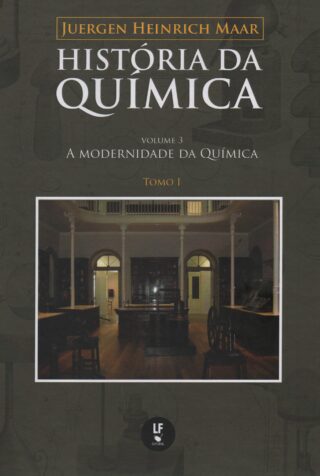História da Química - Volume 3 - A Modernidade da Química - Tomo I