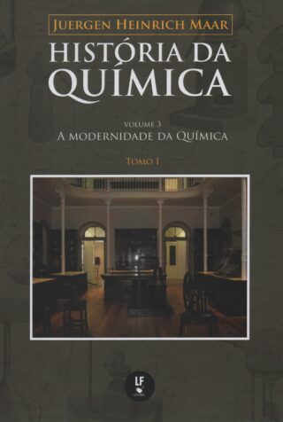 História da Química - Volume 3 - A Modernidade da Química - Tomo 2