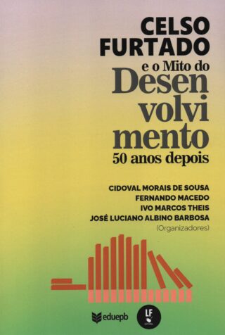 CELSO FURTADO e o Mito do DESENVOLVIMENTO 50 anos depois