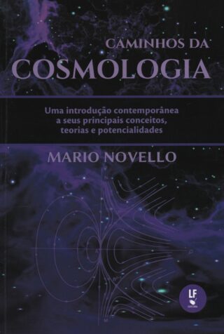 Caminhos da Cosmologia - uma introdução contemporânea a seus principais conceitos, teorias e potencialidades