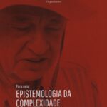 Para uma Epistemologia da Complexidade em torno das idéias de Edgar Morin