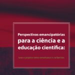 Perspectivas emancipatórias para a ciência e a educação científica: lutas e projetos latino-americanos e caribenhos