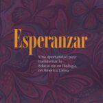 Esperanzar una oportunidad para transformar la Educacion en Biologia, en América Latina