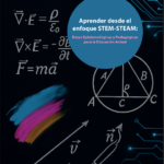 Aprender desde el enfoque STEM-STEAM: Bases Epistemológicas y Pedagógicas para la Educación Actual